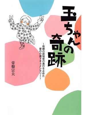 cover image of 玉ちゃんの奇跡　母親の認知症の進行を止めた愛の介護ドキュメンタリー